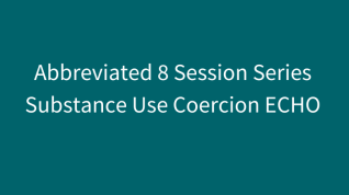  Abbreviated 8-Session Series Substance Use Coercion ECHO, white font on teal background