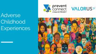 Rectangle with blue column and white letters stating "Adverse Childhood Experiences". Another rectangle with art depictions of diverse faces. Prevent connect and ValorUS logos are at the top.